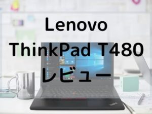 Lenovo ThinkPad T480のレビュー・快適にノートパソコンを使いたいならコレがおすすめ - パソコンガイド