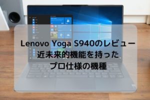 Lenovo Yoga S940のレビュー・近未来的機能を持ったプロ仕様の機種