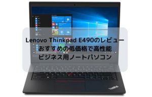 Lenovo Thinkpad E490のレビュー・おすすめ低価格で高性能ビジネス用ノートパソコン