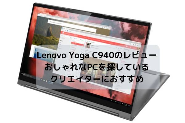 Lenovo Yoga C940のレビュー・おしゃれなPCを探しているクリエイターにおすすめです