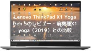 Lenovo ThinkPad X1 Yoga Gen 5のレビュー・前機種X1 yoga（2019）との比較
