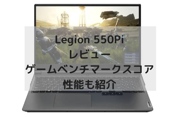Lenovo Legion 550Piのレビュー・性能やゲームベンチマークスコアも紹介