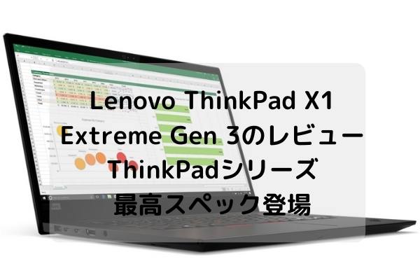 Lenovo ThinkPad X1 Extreme Gen 3のレビュー・ThinkPadシリーズ最高スペック登場