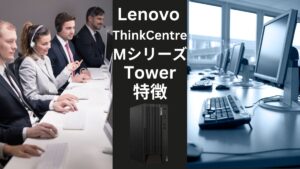 Lenovo ThinkCentre MシリーズTower全機種の比較レビュー