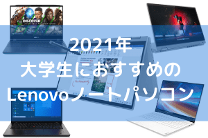 2021年・大学生におすすめのLenovoノートパソコン