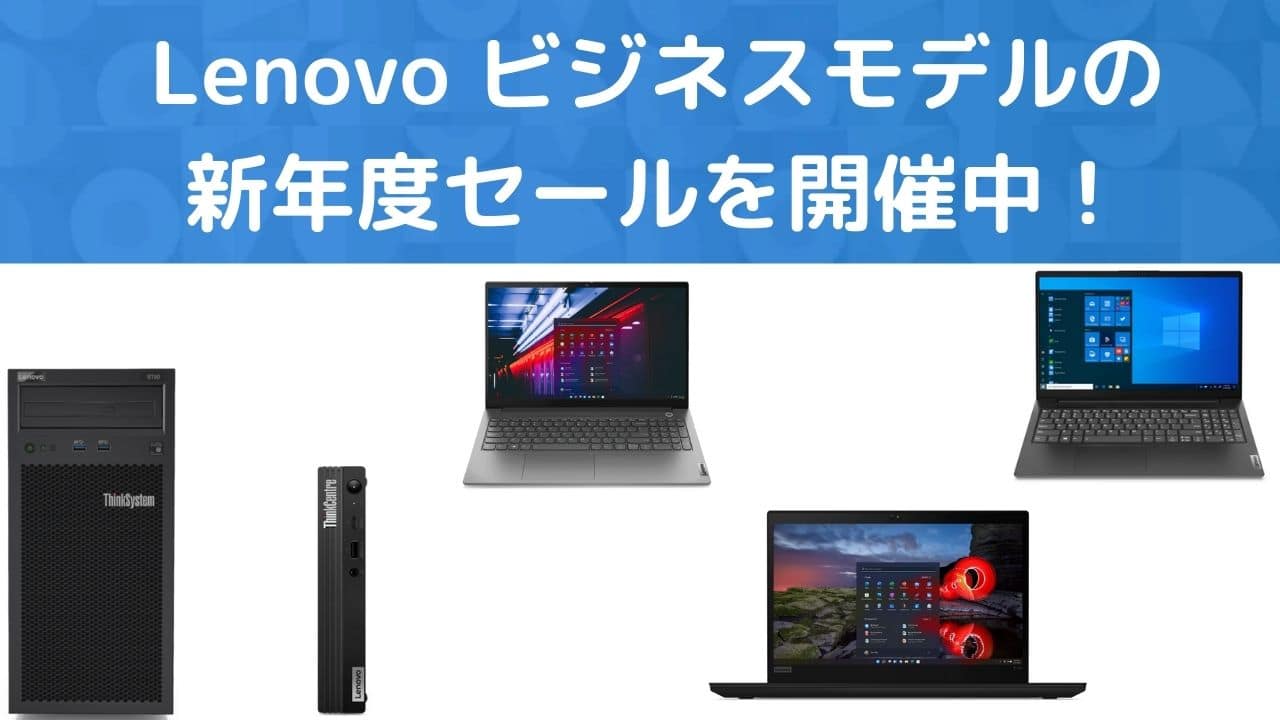 Lenovo ビジネスPC新年度セールを開催中！