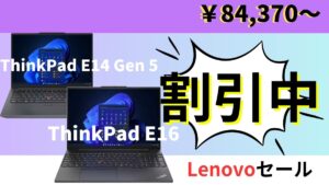 新発売ThinkPad E14 Gen 5とE16 Gen 1がセールに登場！