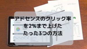 収益アップ！アドセンスのクリック率を2%まで上げたたった3つの方法