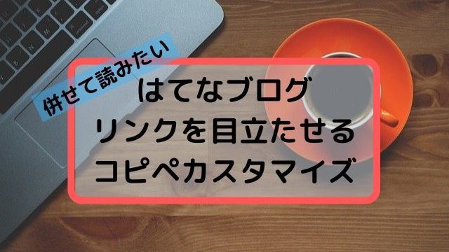 はてなブログ・リンクを目立たせるコピペカスタマイズ