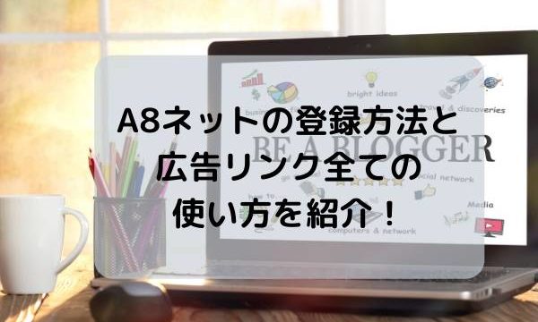 A8ネットの登録方法と広告リンク全ての使い方を紹介！