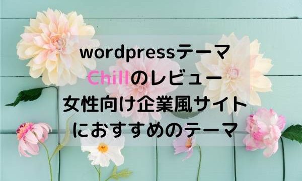 wordpressテーマChillのレビュー・女性向け企業風サイトにおすすめのテーマ