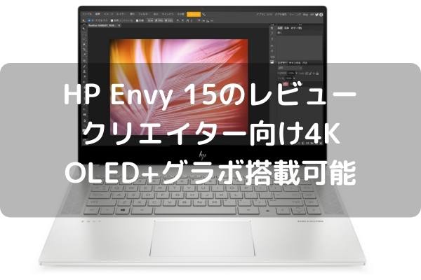 HP Envy 15のレビュー・クリエイター向け4K OLED+グラボ搭載可能