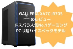 GALLERIA XA7C-R70Sのレビュー・ドスパラ人気No.1ゲーミングPCは超ハイスペックモデル