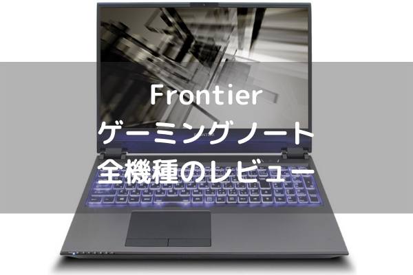 Frontier ゲーミングノート 全機種のレビュー