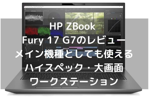 HP ZBook Fury 17 G7のレビュー メイン機種としても使えるハイスペック大画面ワークステーション