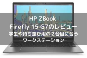 HP ZBook Firefly 15 G7のレビュー 学生や持ち運び用の２台目に合うワークステーション