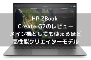 HP ZBook Create G7のレビュー メイン機としても使えるほどの高性能クリエイターモデル